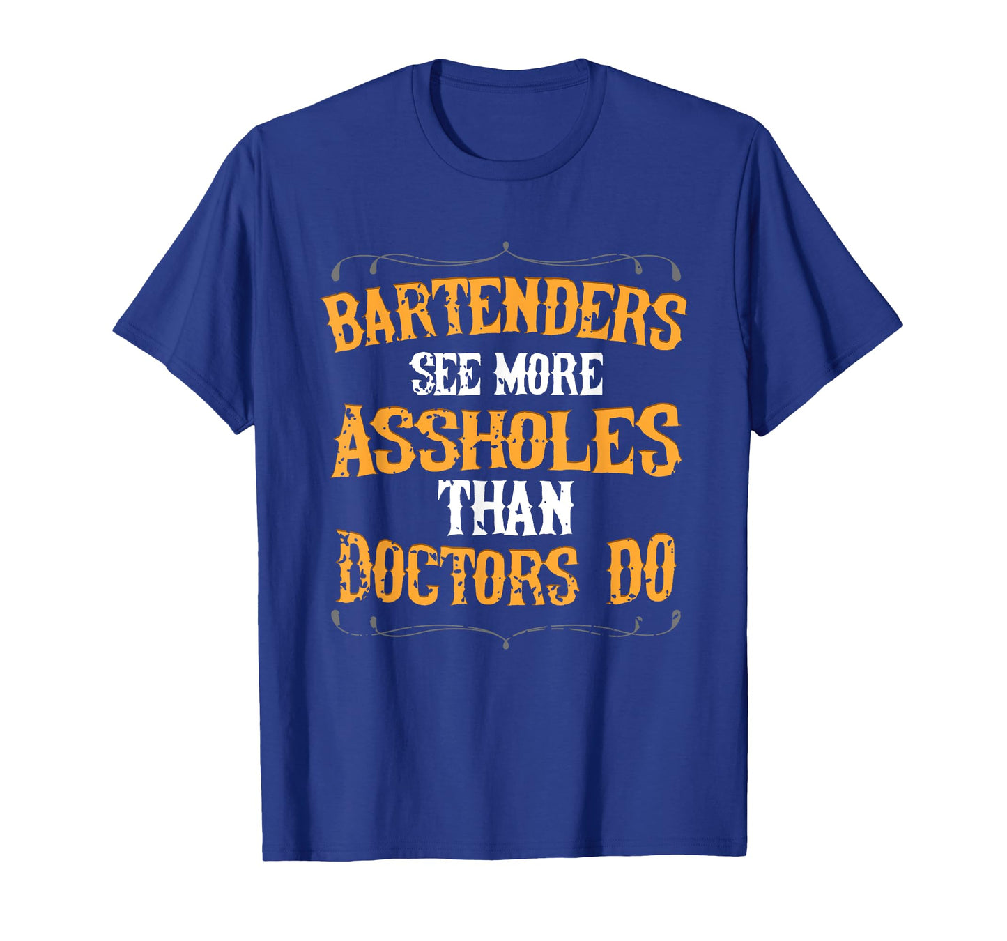 Bartenders See More Assholes Than Doctors Do Bartending T-Shirt