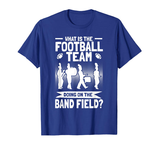 Funny Why Is The Football Team On The Band Field Shirt T-Shirt