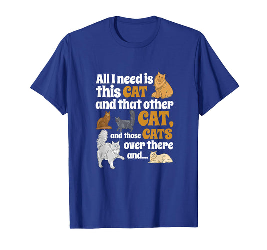All I Need Is This Cat, And That Other Cat And Those Cats Men Women Kids T-Shirt