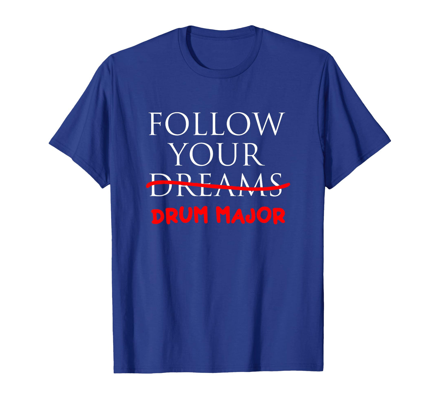 Follow Your Dreams | Follow Your Drum Major Funny Drum Major T-Shirt