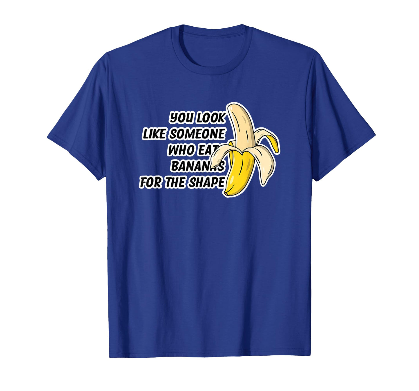 You Look Like Someone Who Eats Bananas for The Shape T-Shirt