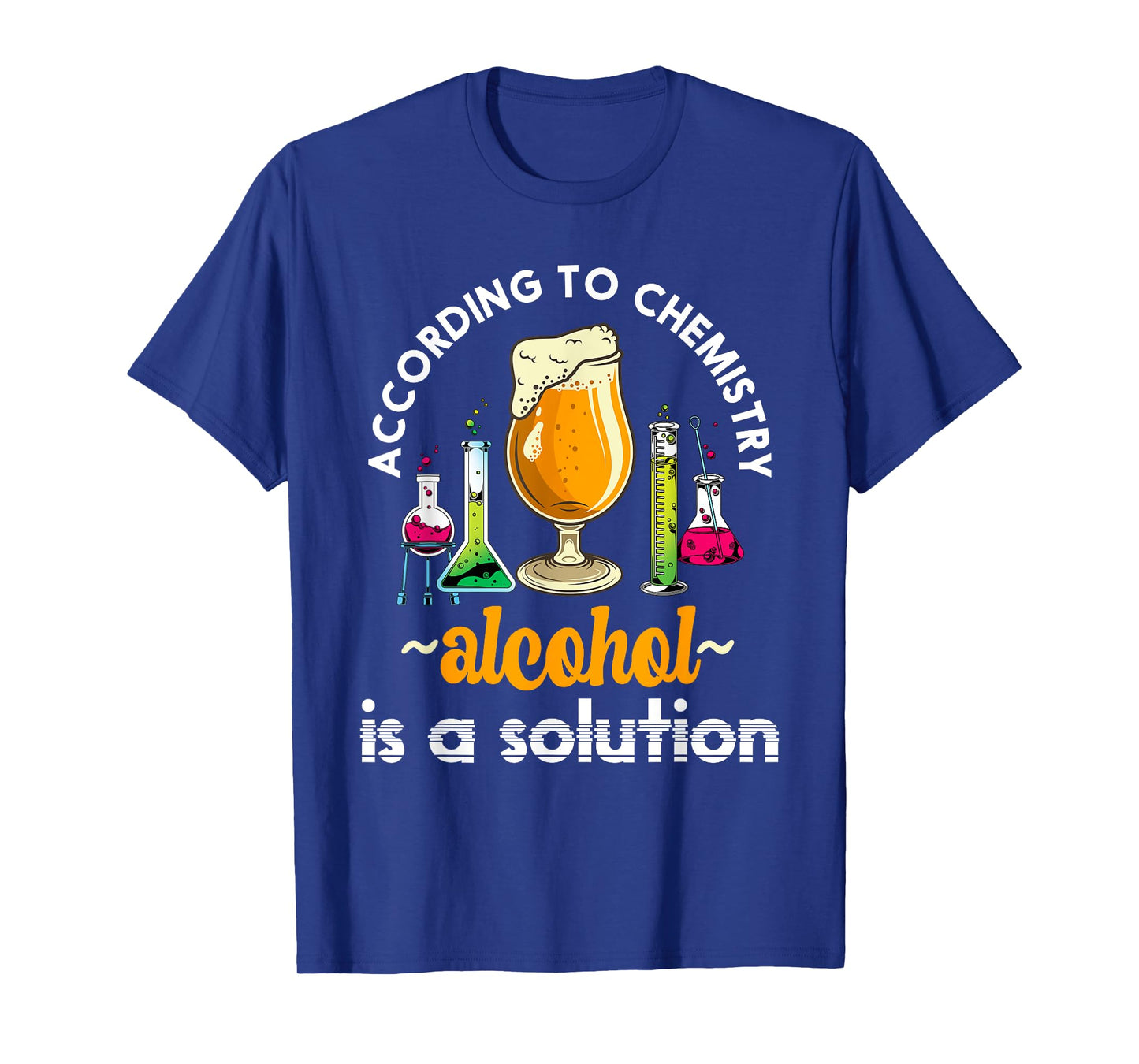 According To Chemistry Alcohol Is A Solution Funny Chemistry T-Shirt
