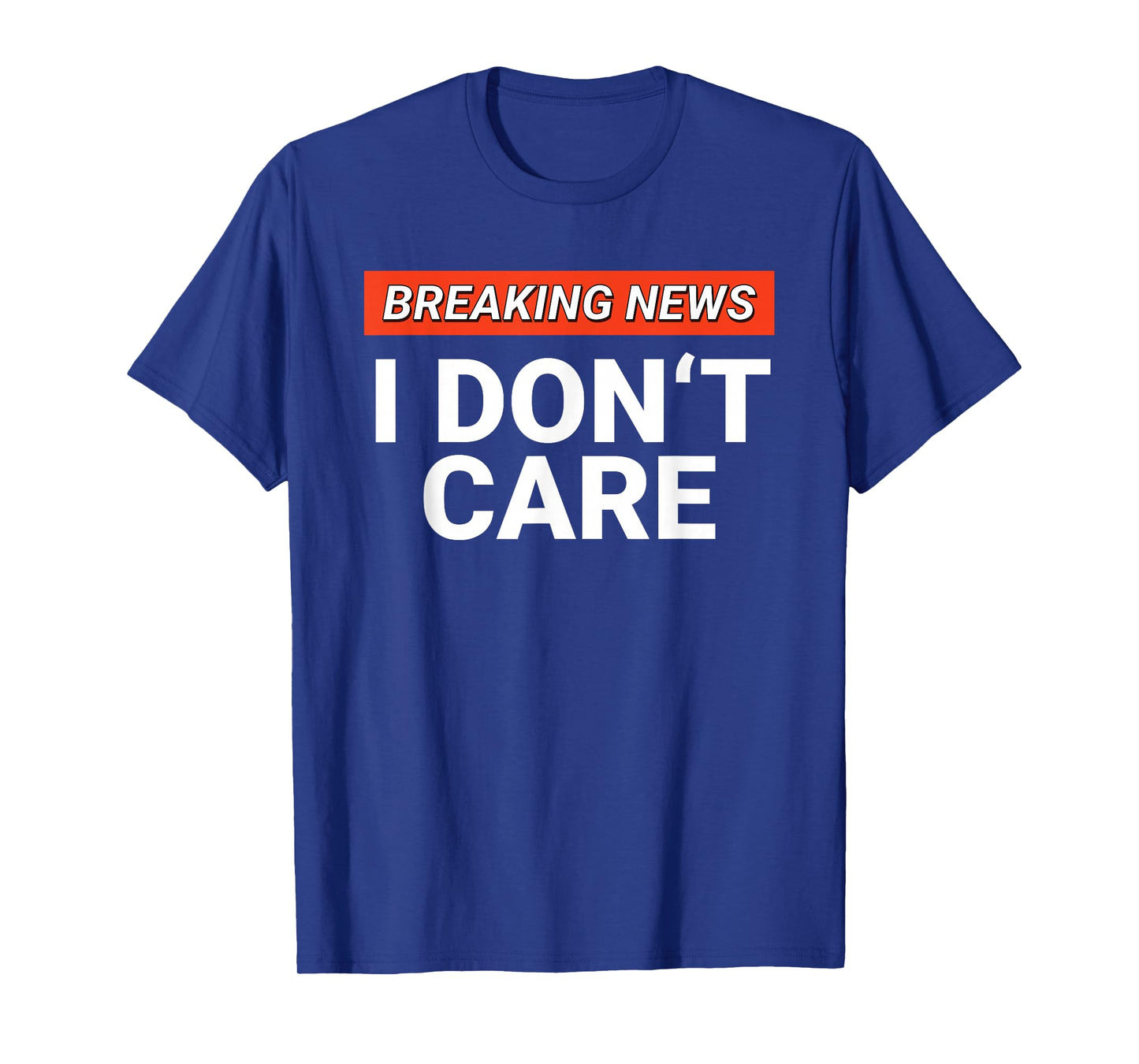 Funny Breaking News I Don't Care Sarcasm Humor Sarcastic T-Shirt
