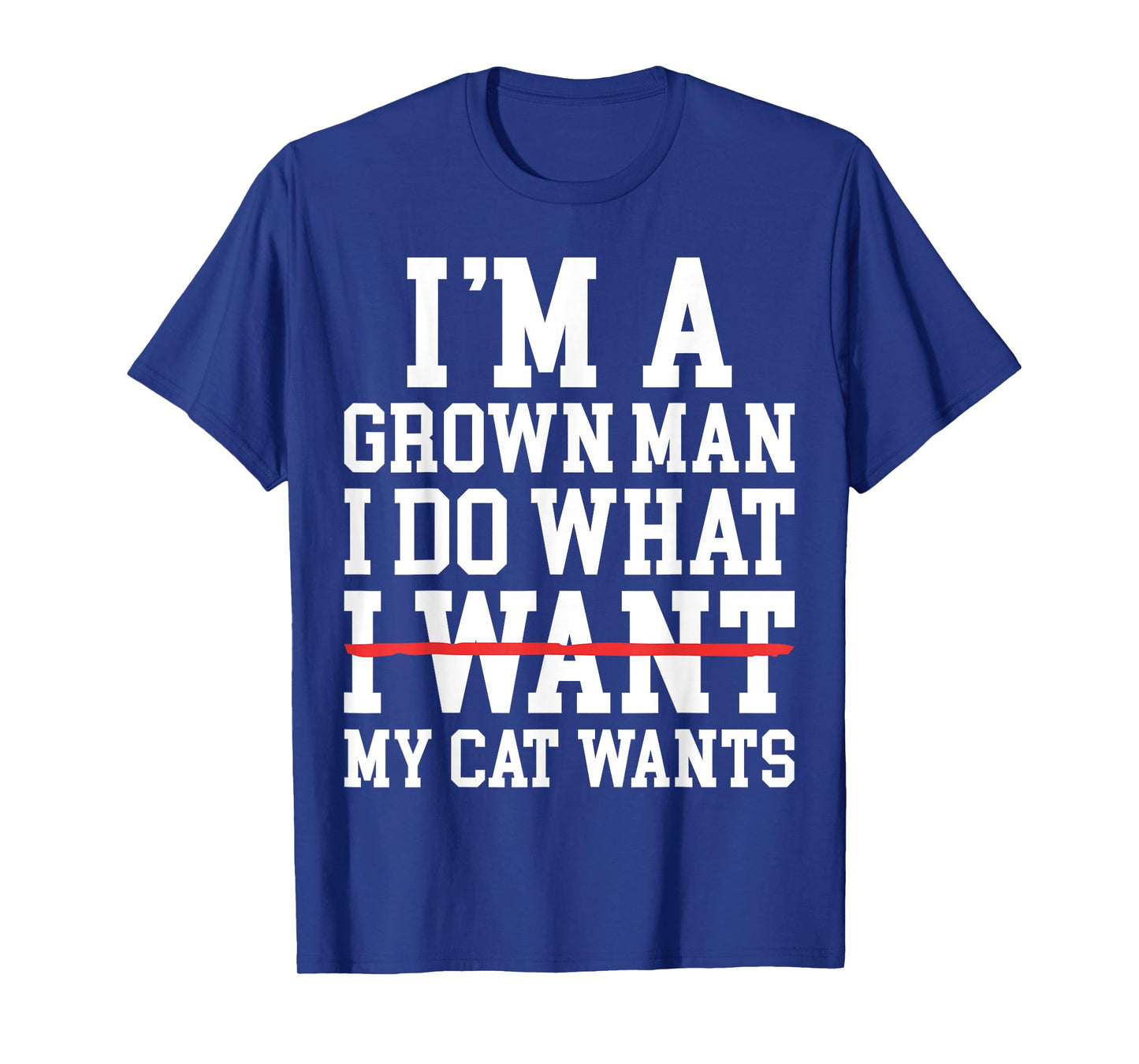 Funny Cat Dad I'm A Grown Man I Do What My Cat Wants T-Shirt