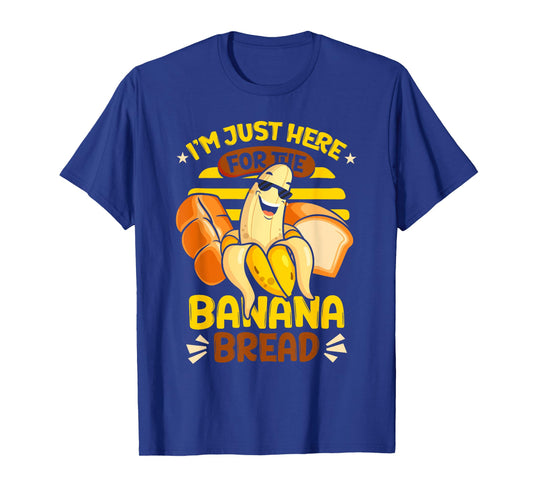 Banana Bread | Baking | I'm Just Here For The Banana Bread T-Shirt