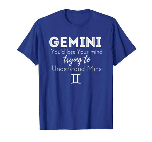 Gemini Birthday Shirt - You'd Lose Trying to Understand Mine T-Shirt