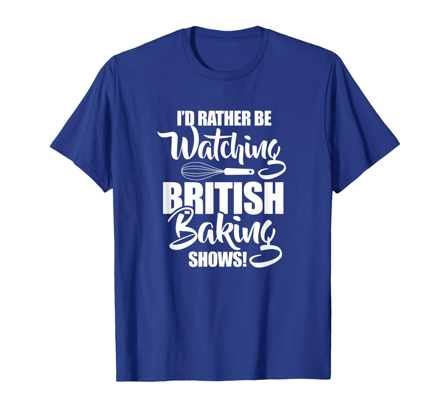 Baking Baker I'd Rather Be Watching British Baking Shows T-Shirt