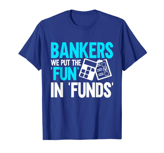 Bankers we put the Fun in Funds Banker T-Shirt