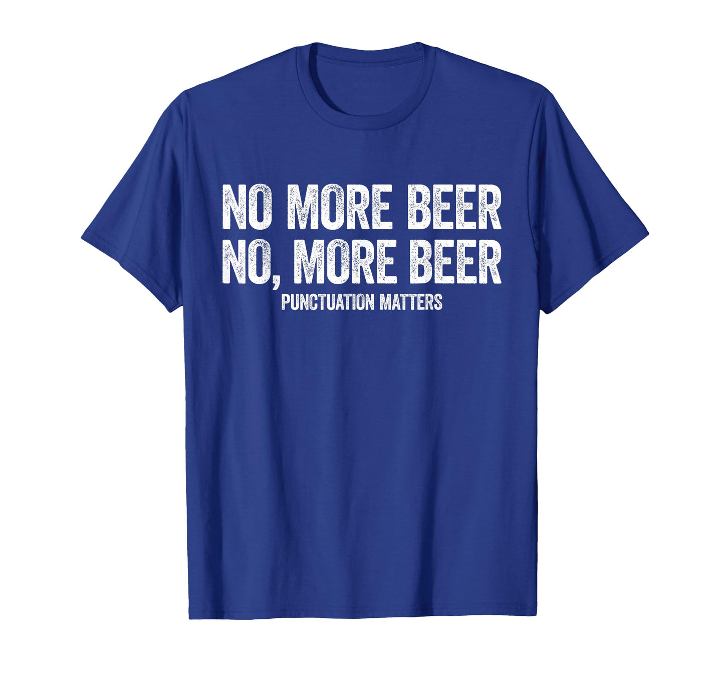 No More Beer Shirt Punctuation Matters Men Women Funny T-Shirt