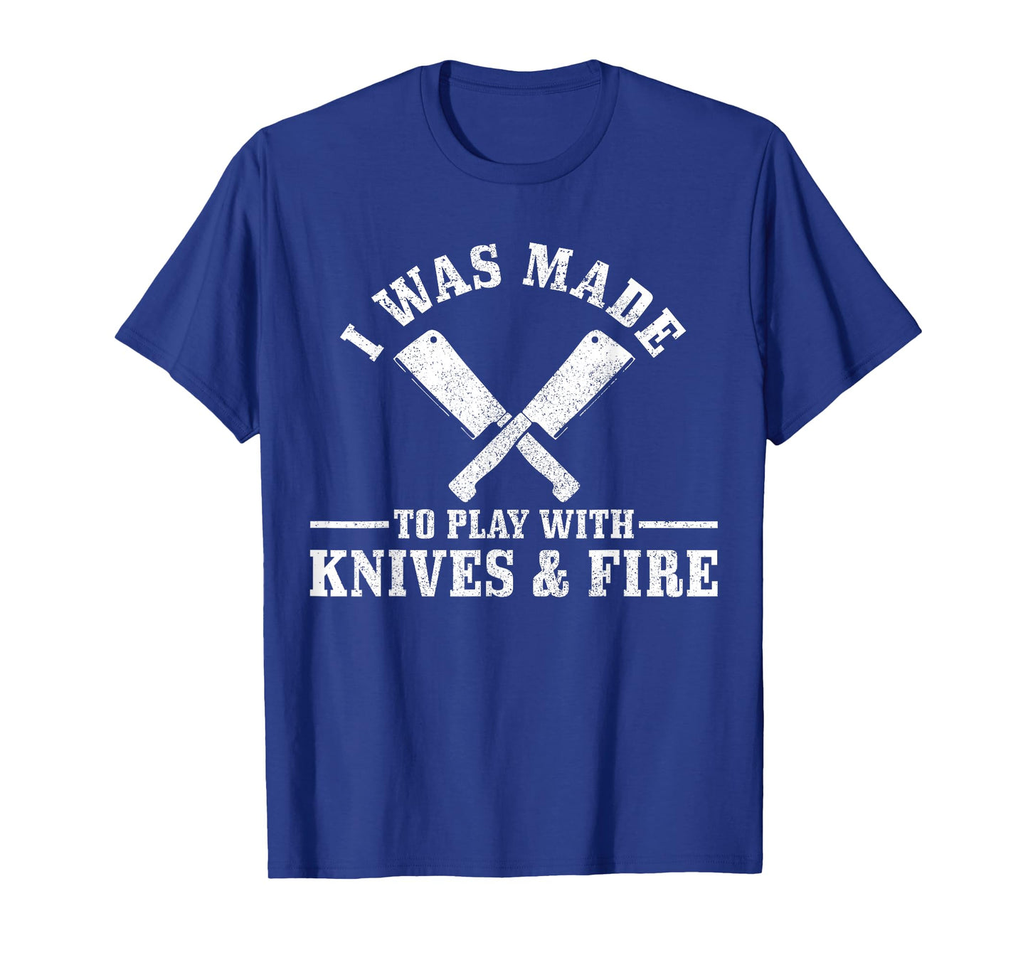 Chef I Was Made To Play With Knives & Fire Funny Gift Cook T-Shirt