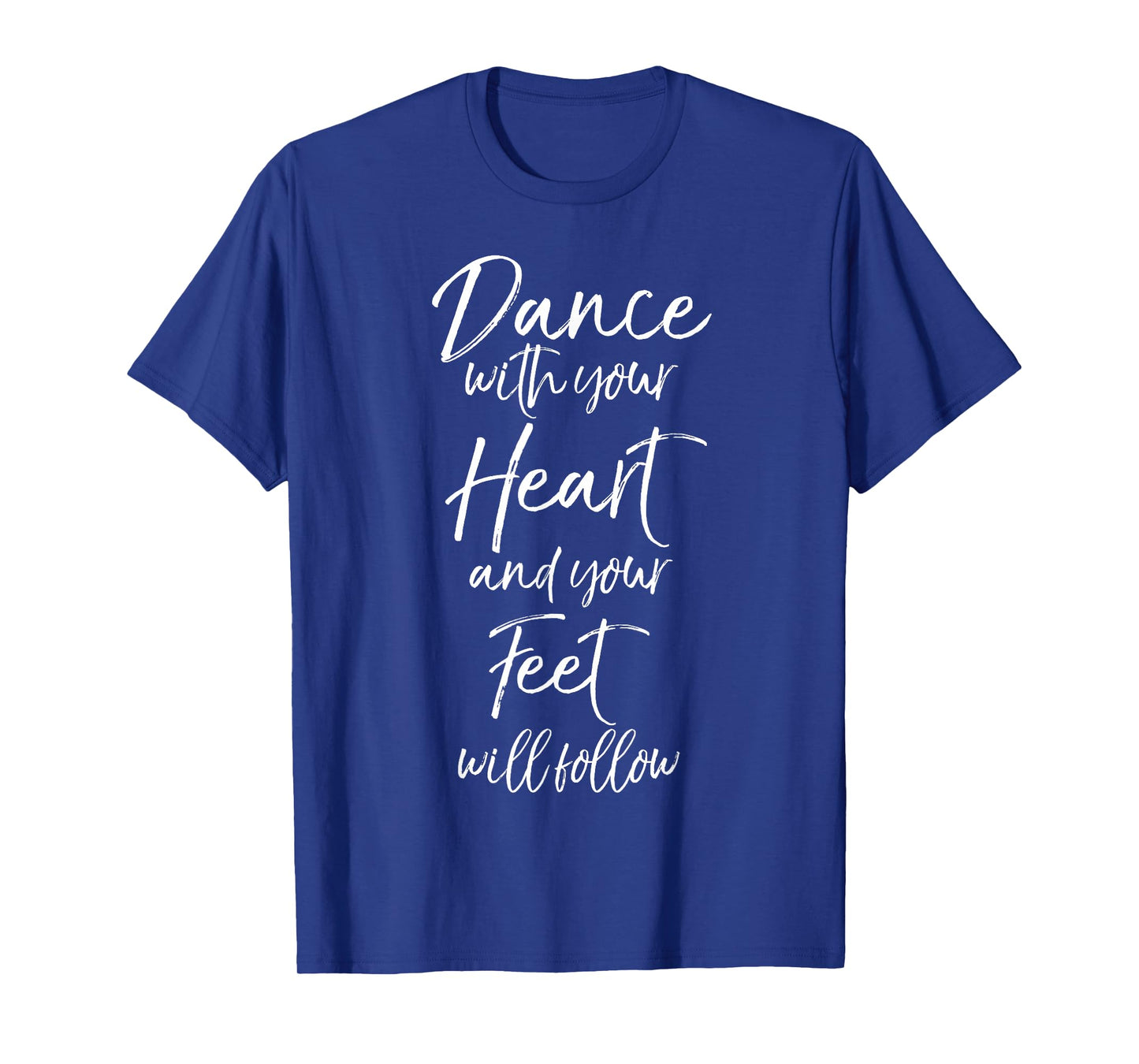 Cute Quote Dance with Your Heart and Your Feet Will Follow T-Shirt Small