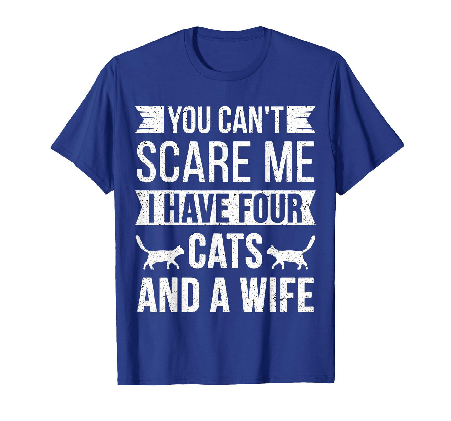 You Can't Scare Me I Have Four Cats and a Wife Funny Joke T-Shirt