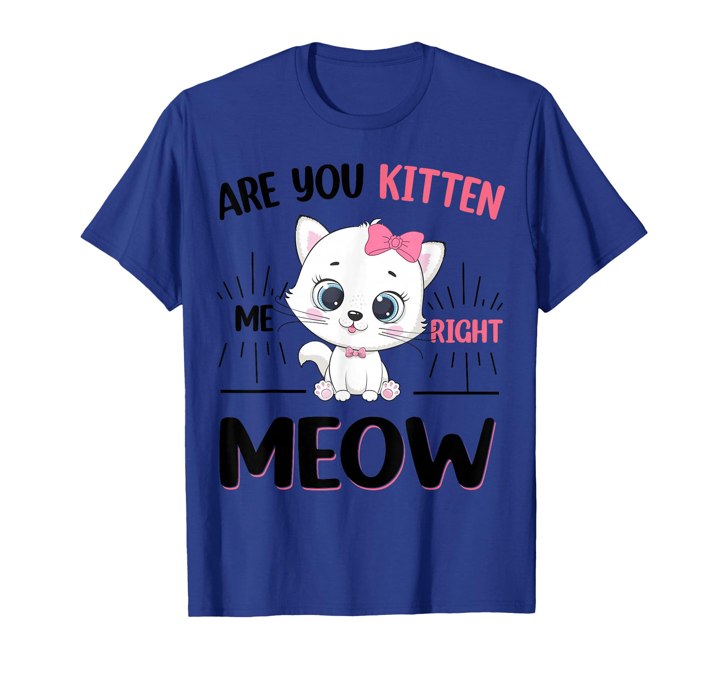 Cute Cat are You Kitten Right Meow Funny Girl T-Shirt