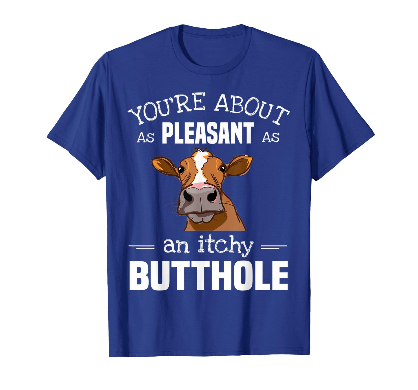 Cow Tee You'Re About As Pleasant As An Itchy Butthole T-Shirt