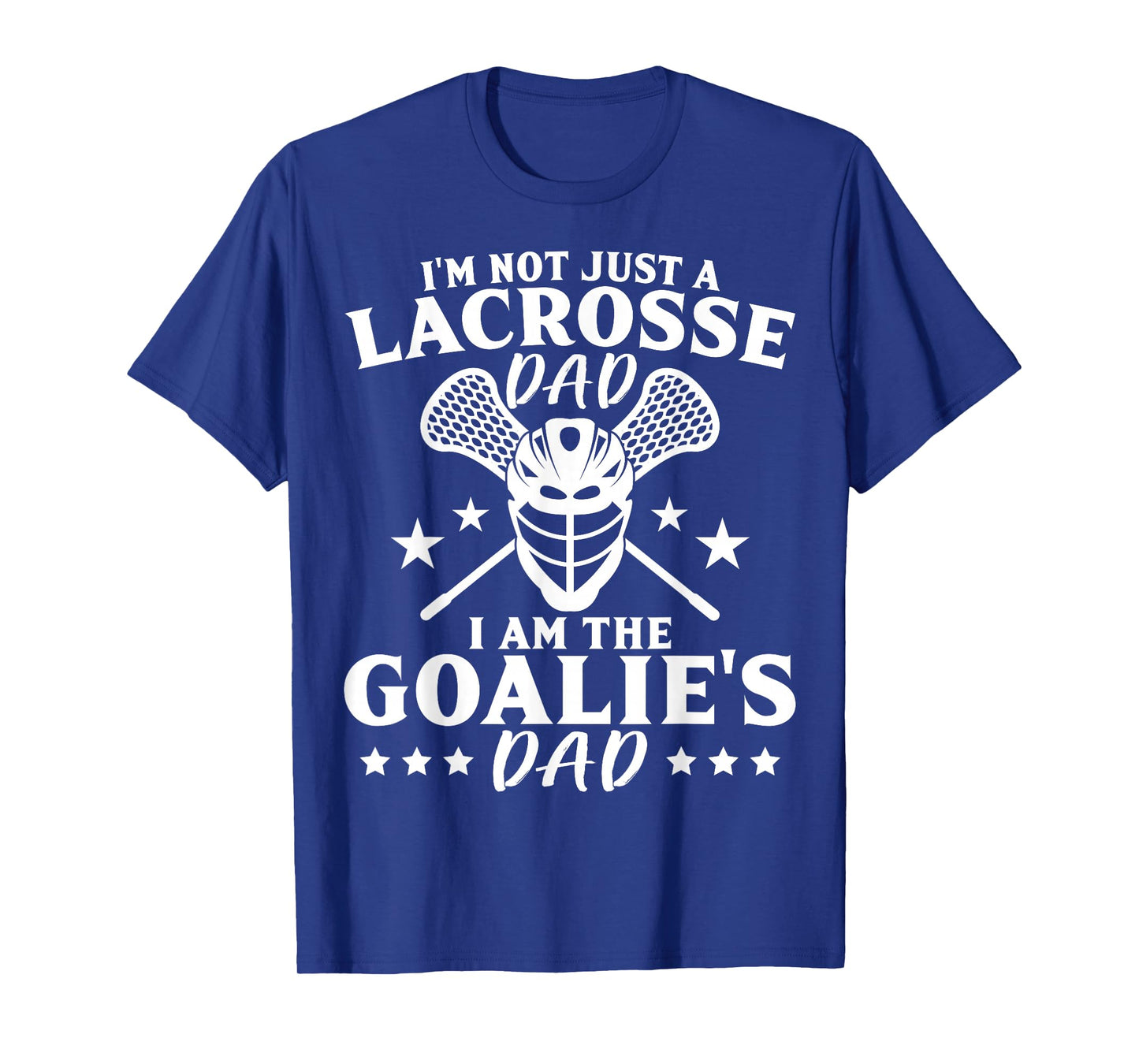 I'm Not Just A Lacrosse Dad I Am The Goalie's Dad Proud Lax T-Shirt