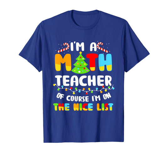 Christmas I'm A Math Teacher Of Course I'm On Nice List T-Shirt for Men Women