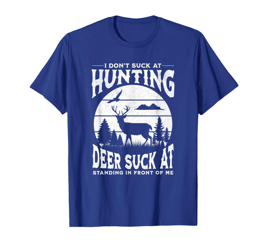 I Don't Suck At Hunting Deer Suck At Standing In Front Of Me T-Shirt