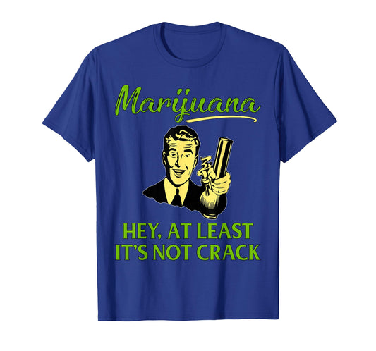 At Least It's Not Crack | Marijuana Cannabis Weed/Pot Stoner T-Shirt