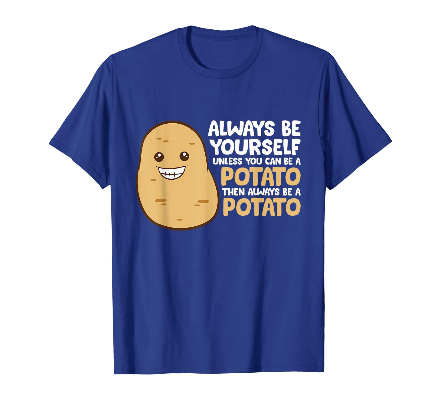 Always Be Yourself Unless You Can Be A Potato T-Shirt