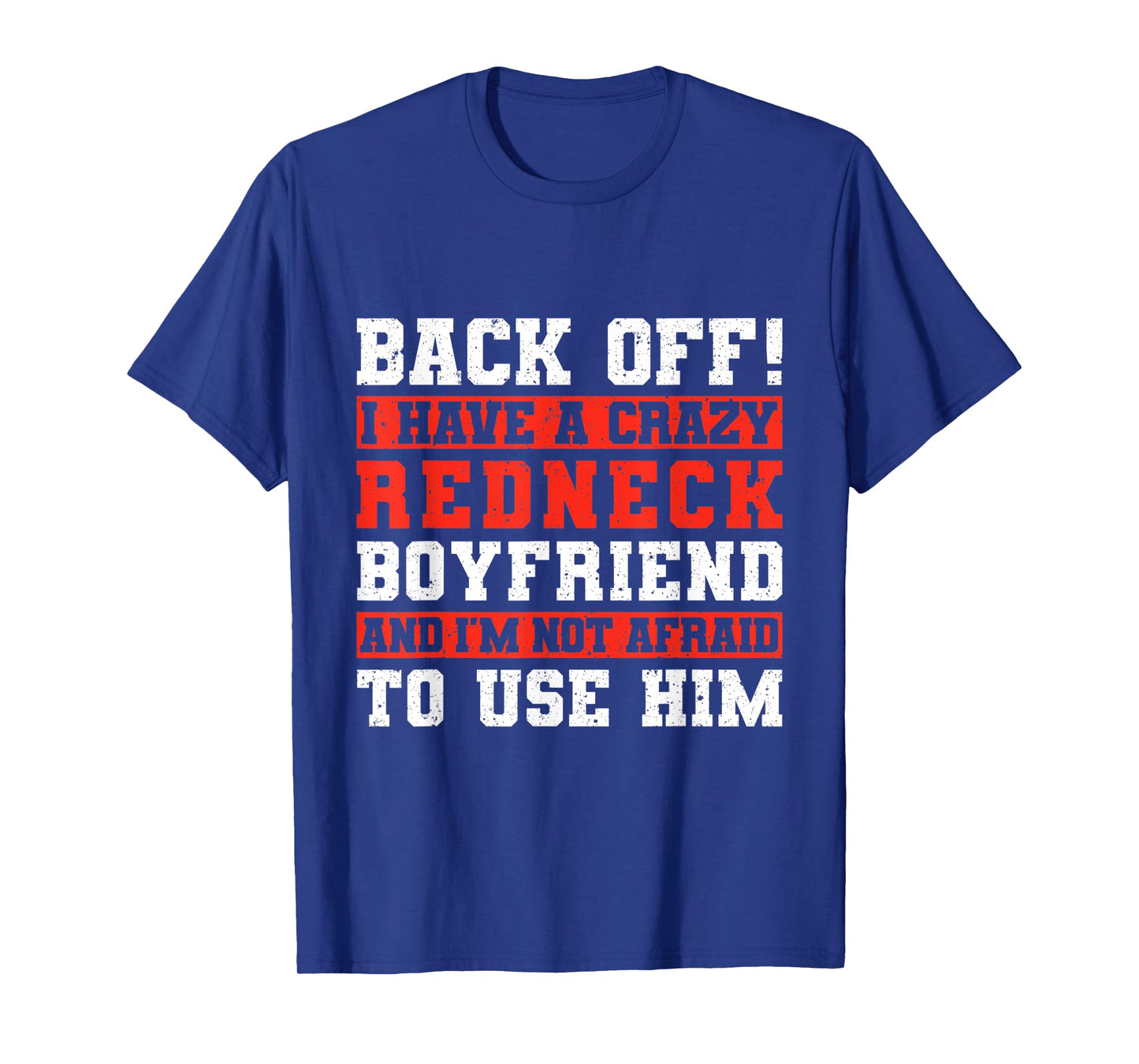 Back Off I Have A Crazy Redneck Boyfriend T-Shirt