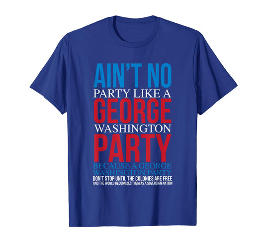 Ain't No Party Like A George Washington Party Tshirt T-Shirt