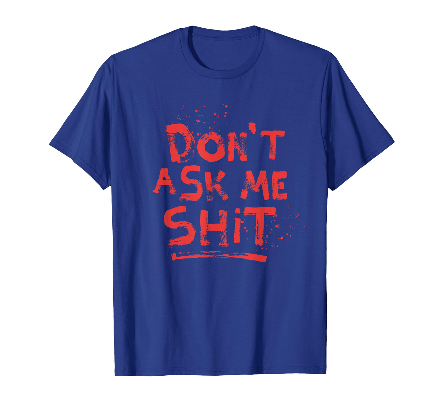 Don't Ask Me Shit Grumpy Shirts Rude Message Blood Splatter T-Shirt