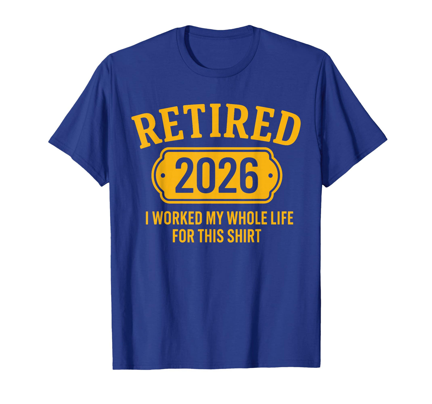 Retired 2026 Retirement I Worked Whole Life for This T-Shirt