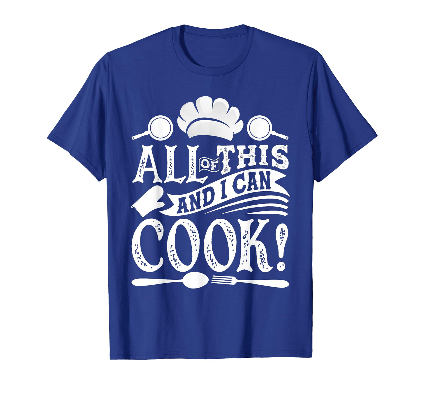 All Of This And I Can Cook Funny Chef Cooking T-Shirt