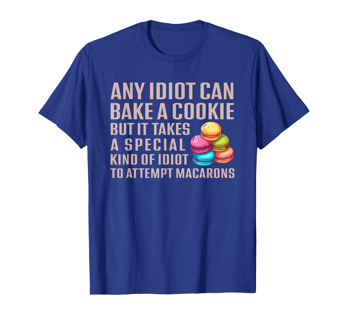 Any Idiot Can Bake A Cookie Special Idiot Attempt Macarons T-Shirt