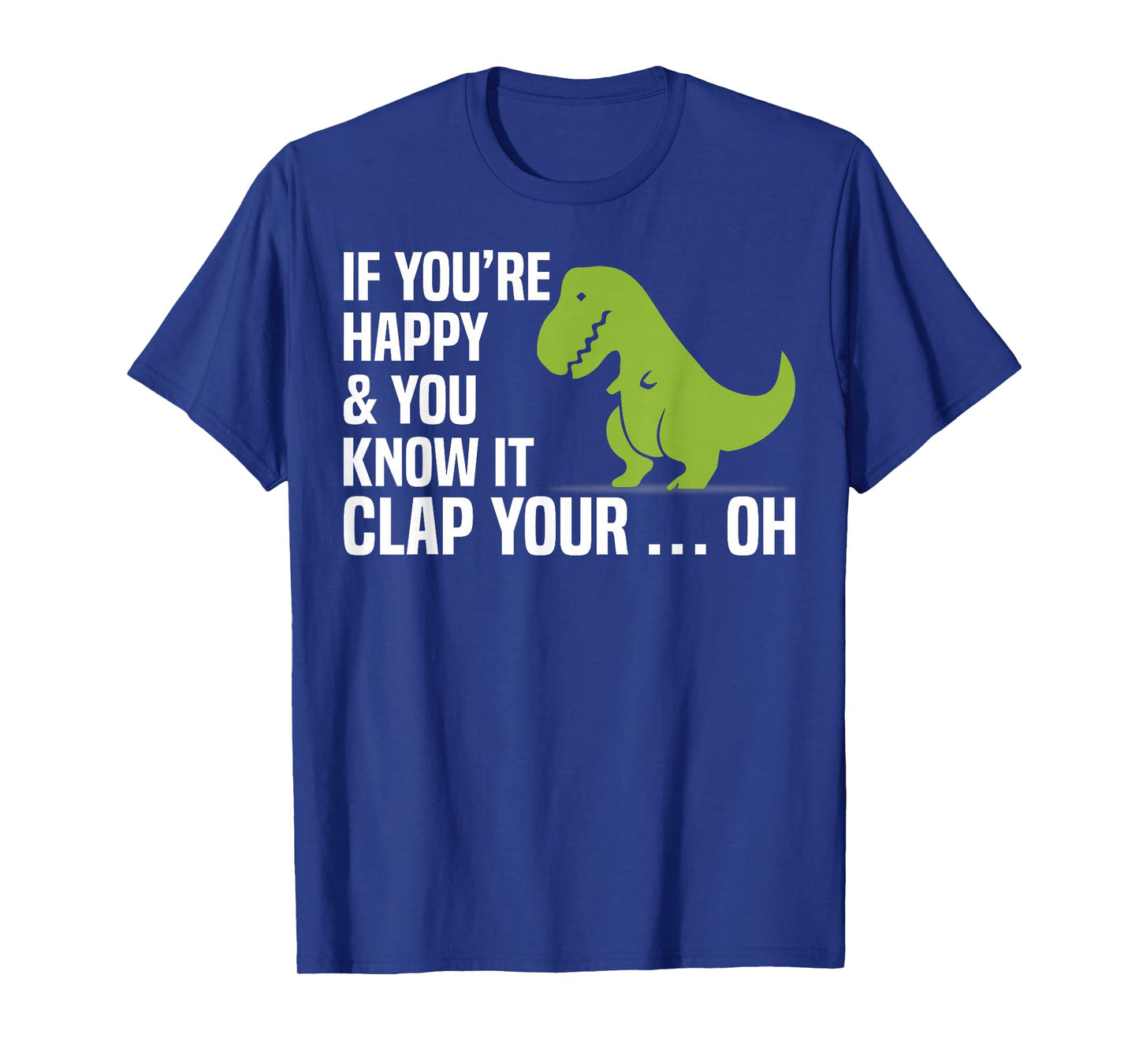 T Rex If You're Happy And You Know It Clap Your Oh Tee Shirt T-Shirt