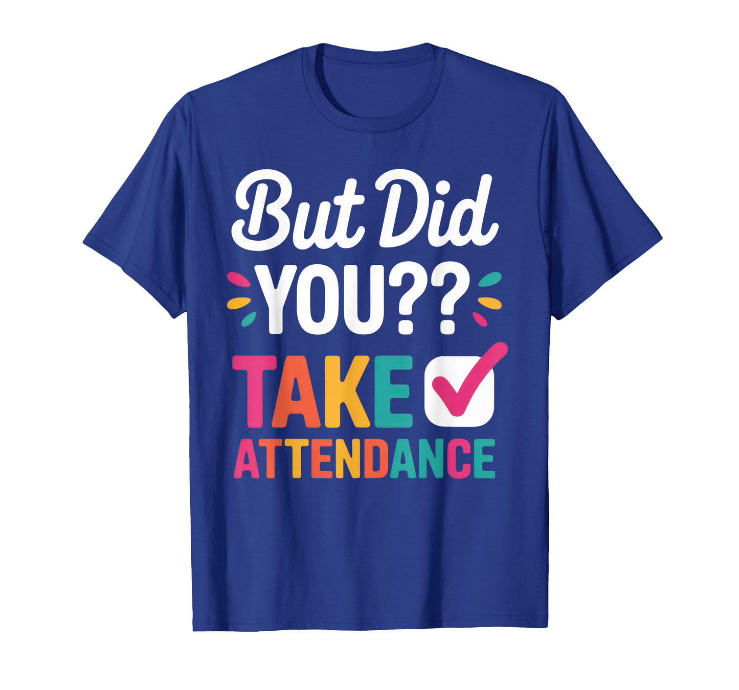 But Did You Take Attendance Funny Teacher Back to School T-Shirt