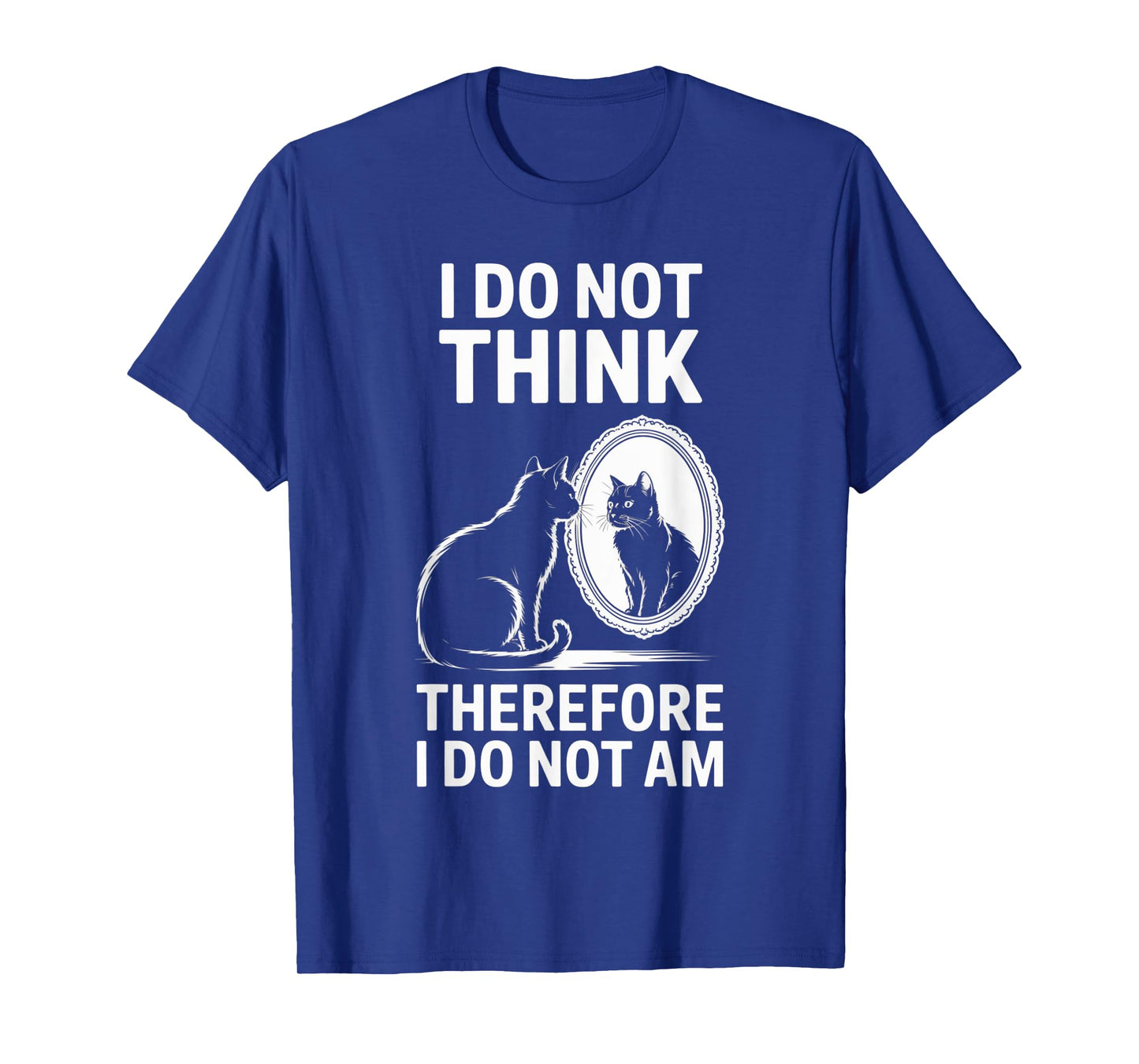Funny Cat I Do Not Think Therefore I Do Not Am Men Women T-Shirt