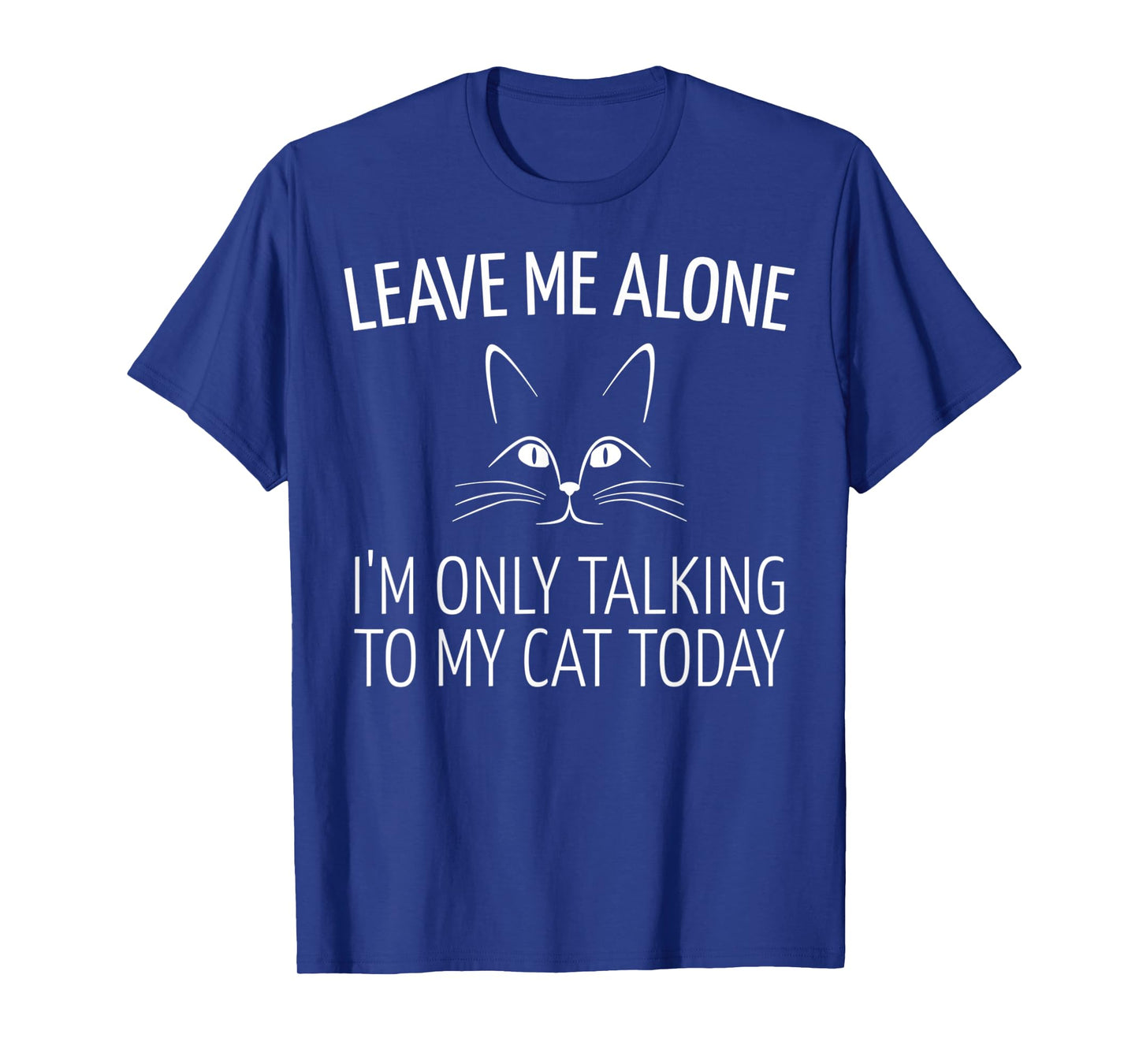 Leave Me Alone I'm Only Talking to My Cat Today T-Shirt