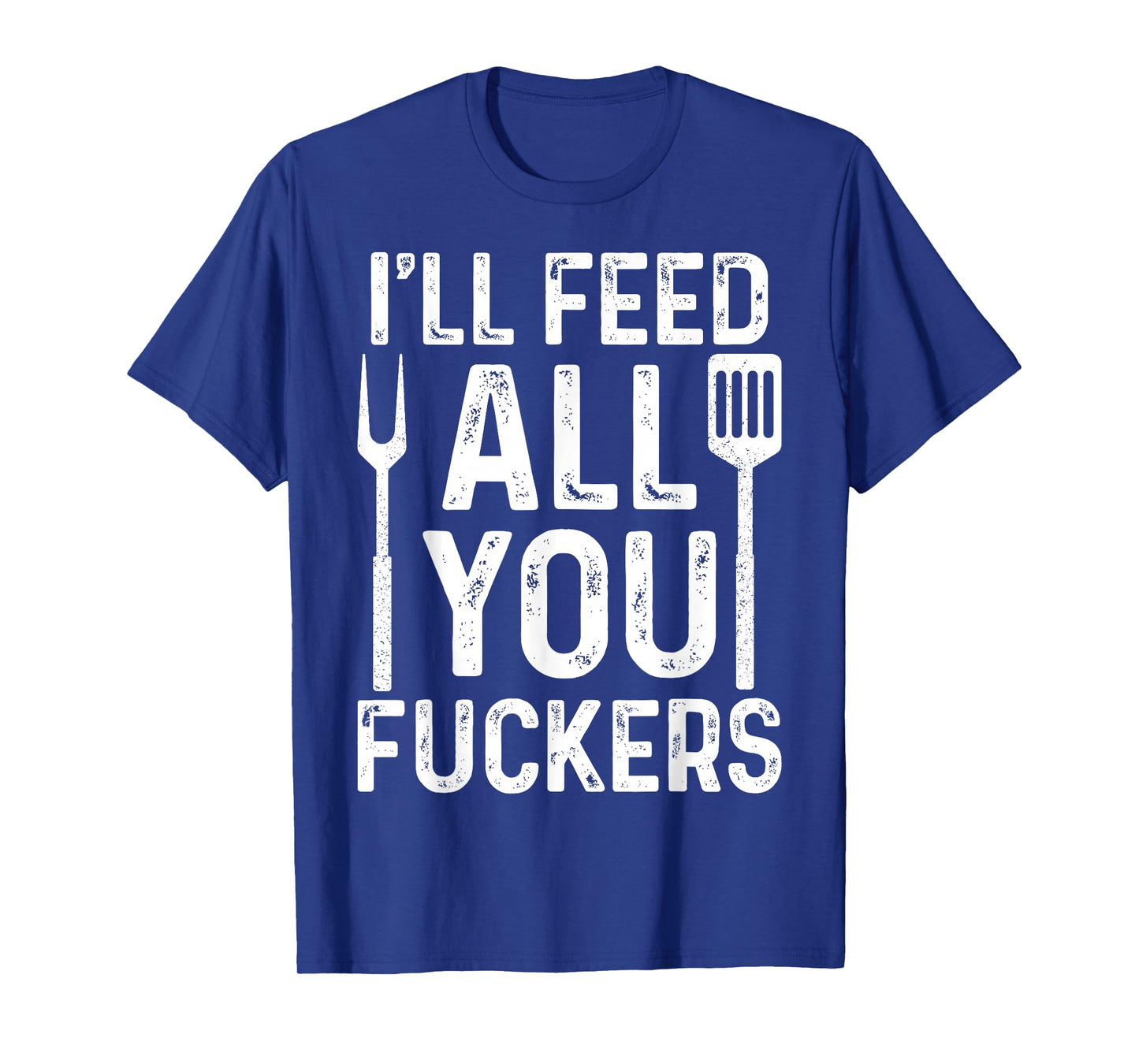 Chef I'll Feed All You F #ckers Funny BBQ Grill Cook T-Shirt