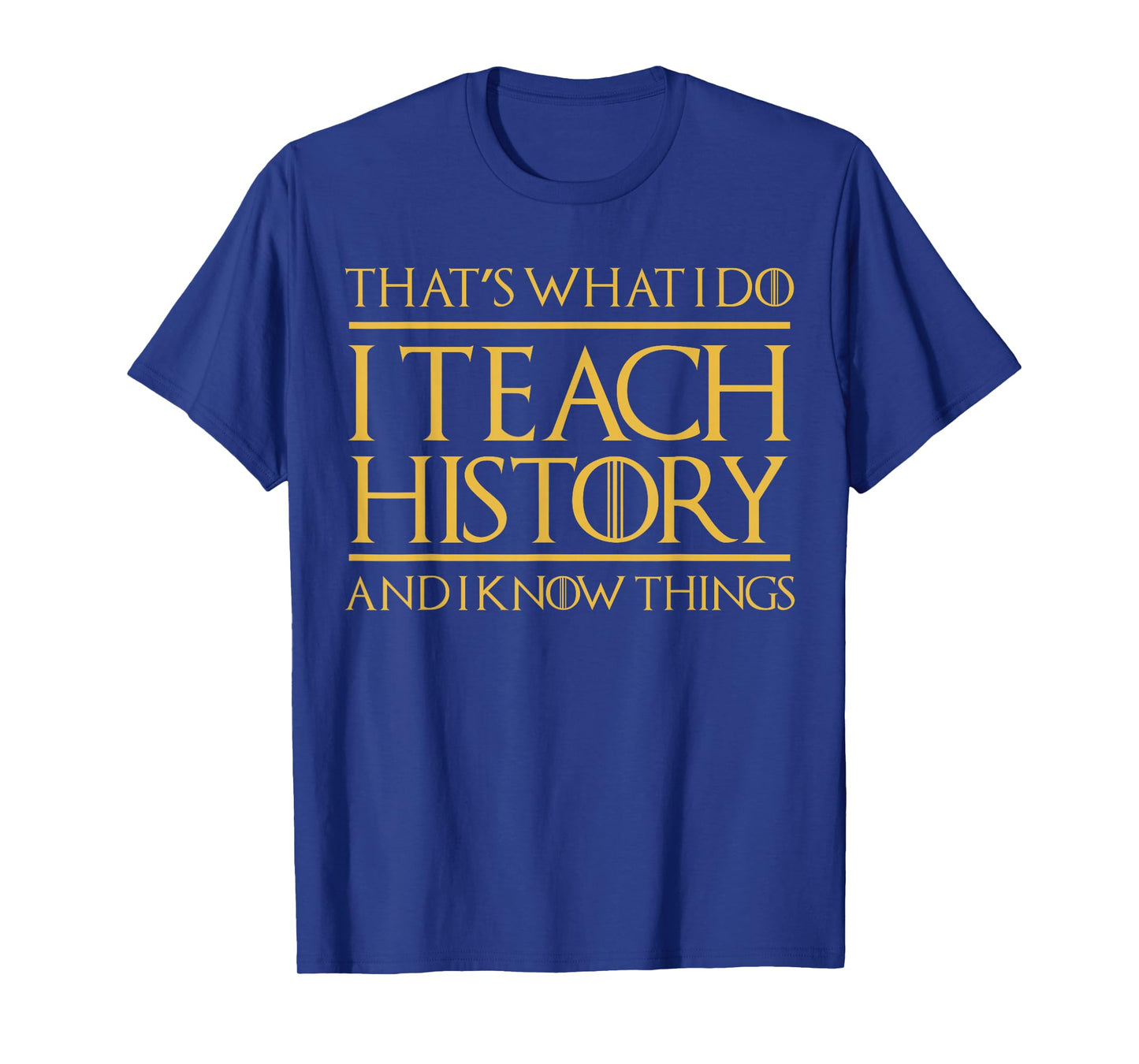 That's What I Do I Teach History and I Know Things Teacher T-Shirt