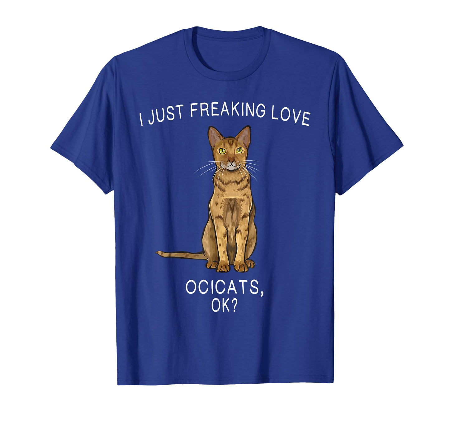 I Just Freaking Love Ocicats Ok? Cats Gift T-Shirt