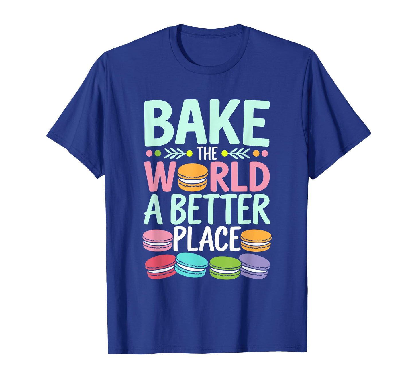 Bake The World A Better Place Funny Macaron Baking T-Shirt