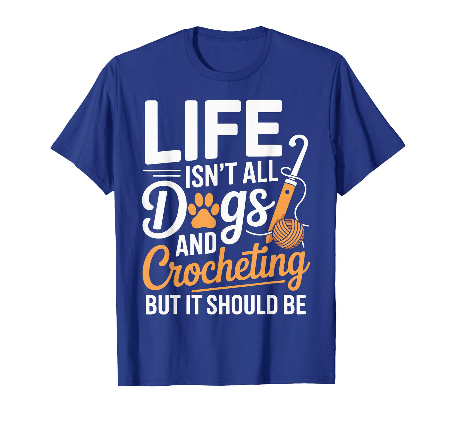 Life Isn't All Dogs And Crocheting Funny Crochet T-Shirt
