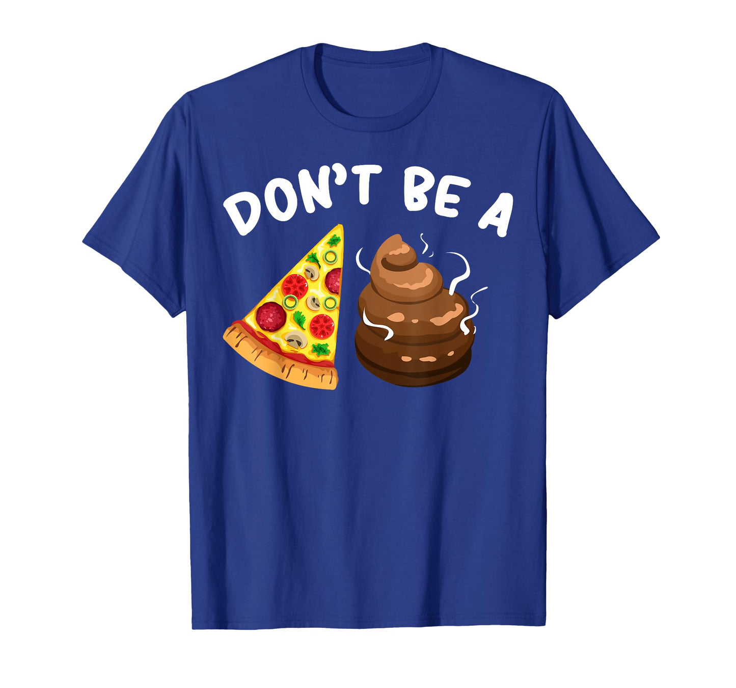 Cool Pizza Gift Funny Don't Be A Pizza Poop Clever Gag T-Shirt