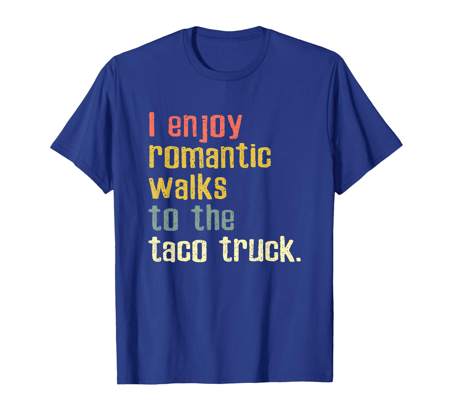 I Enjoy Romantic Walks To The Taco Truck T-Shirt