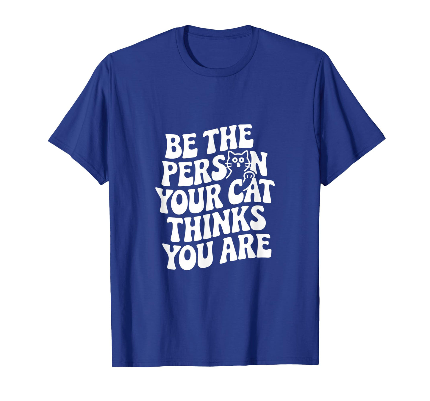 Be The Person Your Cat Thinks You Are Quote Funny Cat Quotes T-Shirt