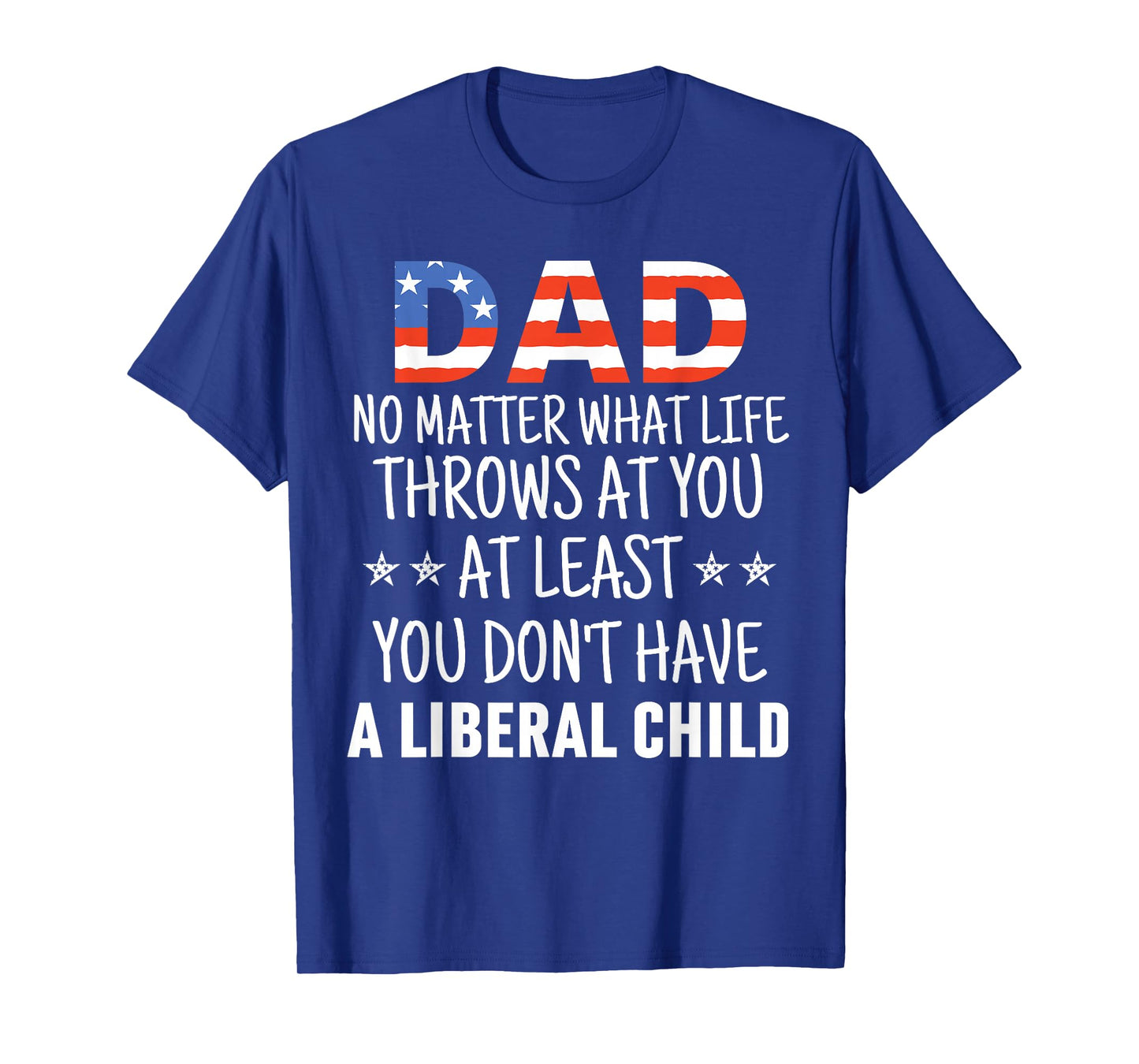 Dad No Matter What life Throws at you Liberal Child USA flag T-Shirt