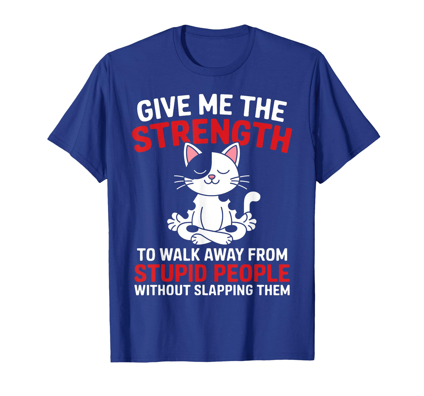 Cat Give Me The Strength To Walk Away From Stupid People T-Shirt for Men Women