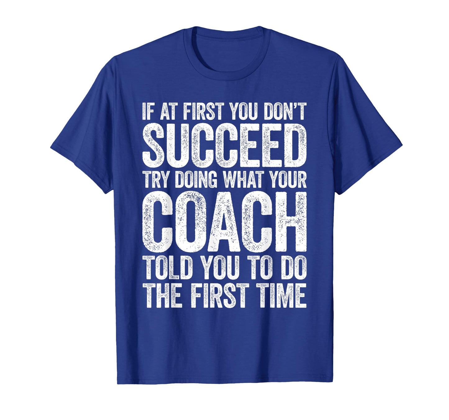 If At First You Dont Succeed Try Doing What Your Coach Shirt T-Shirt