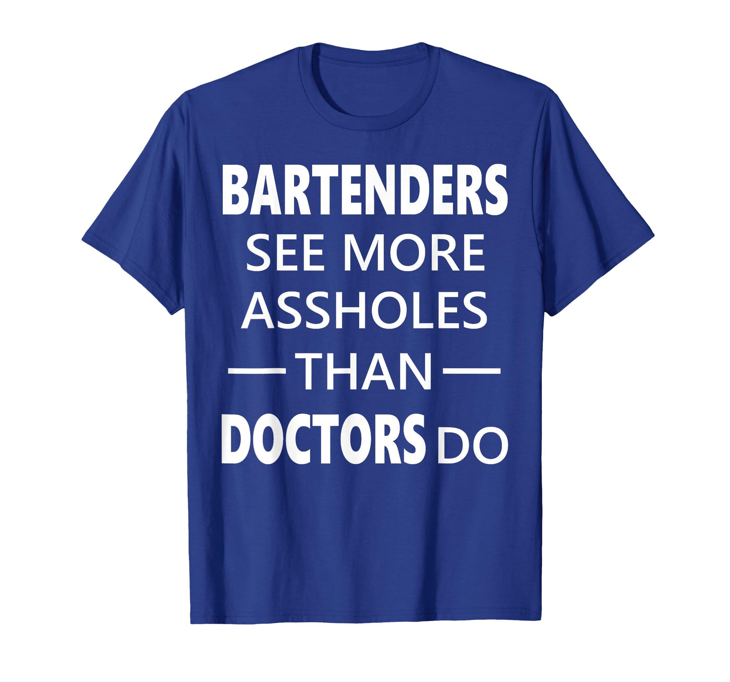 Bartenders See More Assholes Than Doctors Do Funny Bar Shirt T-Shirt