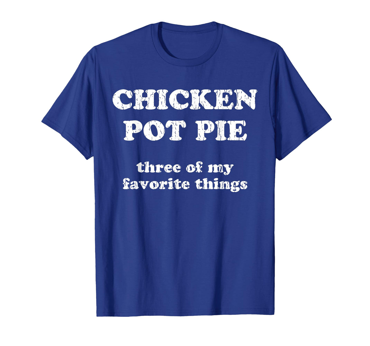 Chicken Pot Pie Three Of My Favorite Things T-Shirt