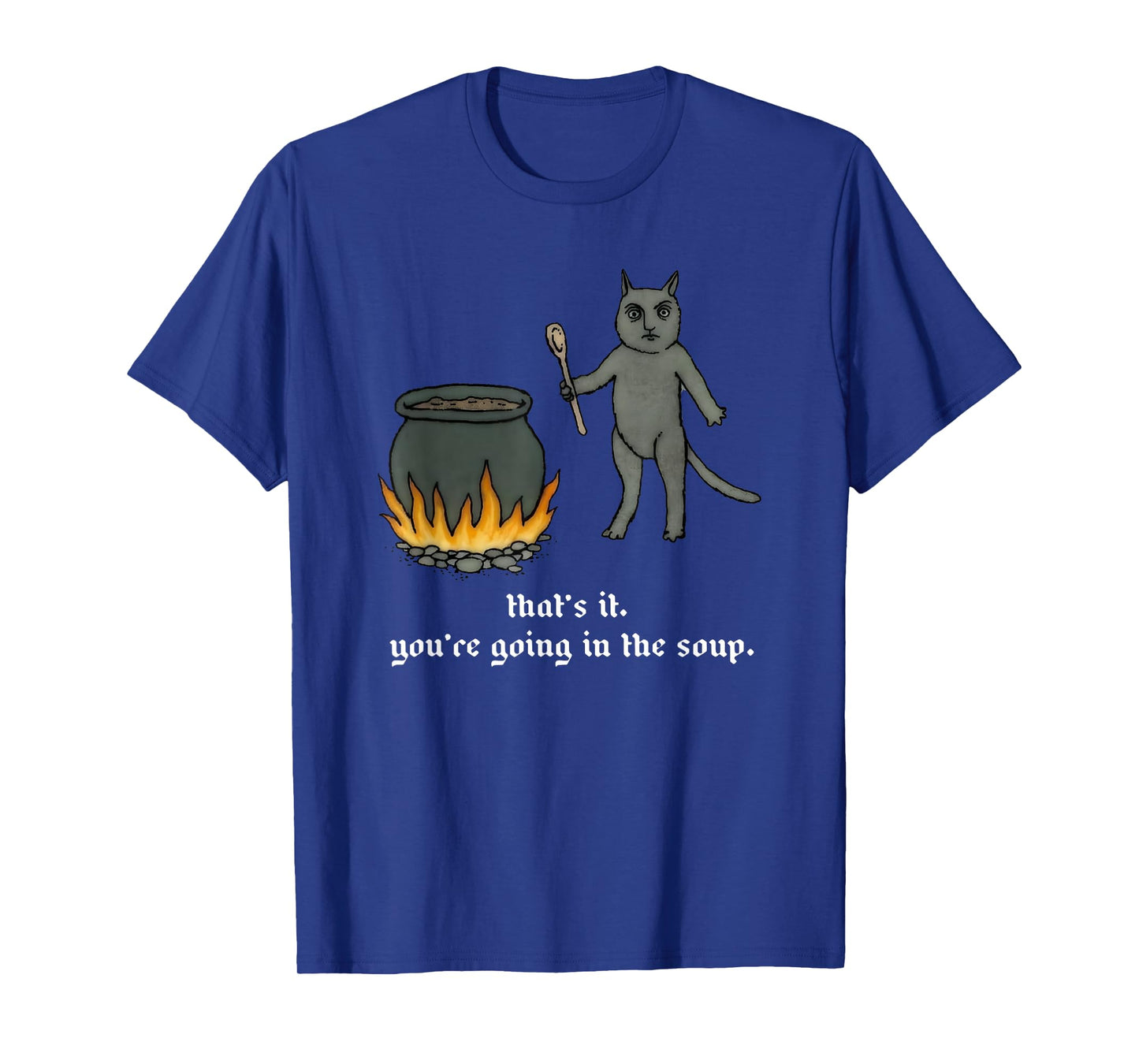 Cat That's It You're Going In The Soup Funny Saying Quote T-Shirt