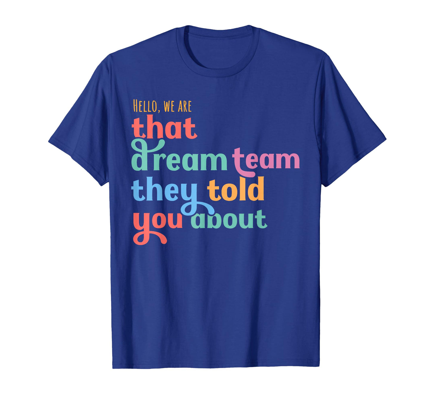 Hello we are That Dream Team They Told You About T-Shirt