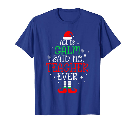 All Is Calm Said No Teacher Ever Funny Teacher Christmas T-Shirt