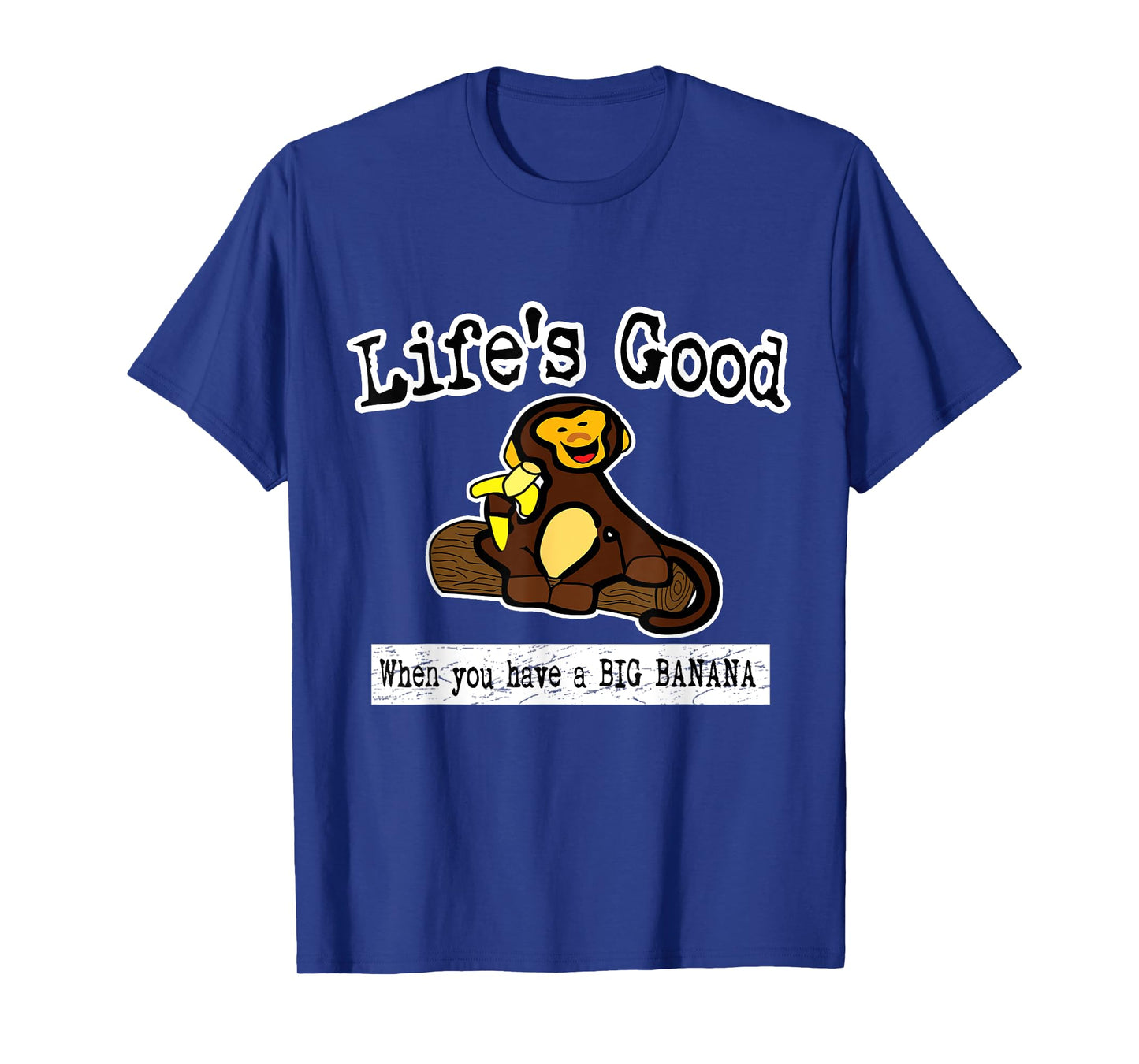 Life's Good When You Have A Big Banana Crude Funny T Shirt T-Shirt